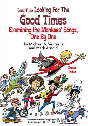 Long Title:  Looking for the Good Times; Examining the Monkees’ Songs, One by One (Second Edition) (paperback)