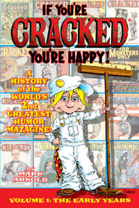 IF YOU'RE CRACKED YOU'RE HAPPY! A HISTORY OF THE WORLD'S 2ND GREATEST HUMOR MAZAGINE, VOL. 1: THE EARLY YEARS (paperback) - BearManor Manor