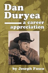 DAN DURYEA: A CAREER APPRECIATION (SOFTCOVER EDITION) by Joseph Fusco - BearManor Manor