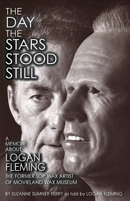 THE DAY THE STARS STOOD STILL: A MEMOIR ABOUT LOGAN FLEMING, FORMER TOP WAX ARTIST OF MOVIELAND WAX MUSEUM by Suzanne Sumner Ferry as told by Logan Fleming - BearManor Manor