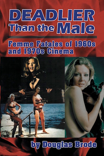 DEADLIER THAN THE MALE: FEMME FATALES OF 1960s AND 1970s CINEMA (hardback) - BearManor Manor