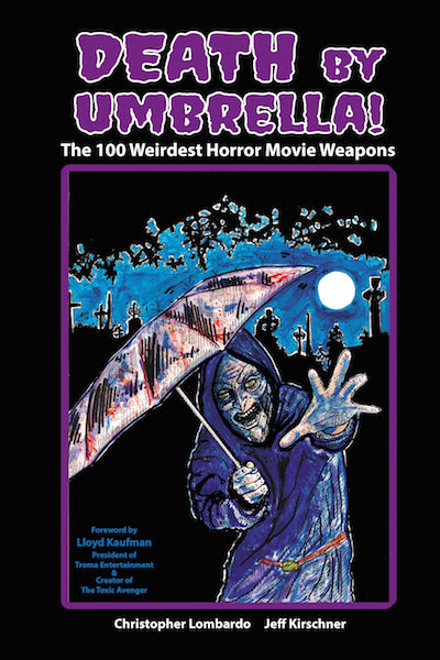DEATH BY UMBRELLA! THE 100 WEIRDEST HORROR MOVIE WEAPONS (HARDCOVER EDITION) by Christopher Lombardo and Jeff Kirschner - BearManor Manor