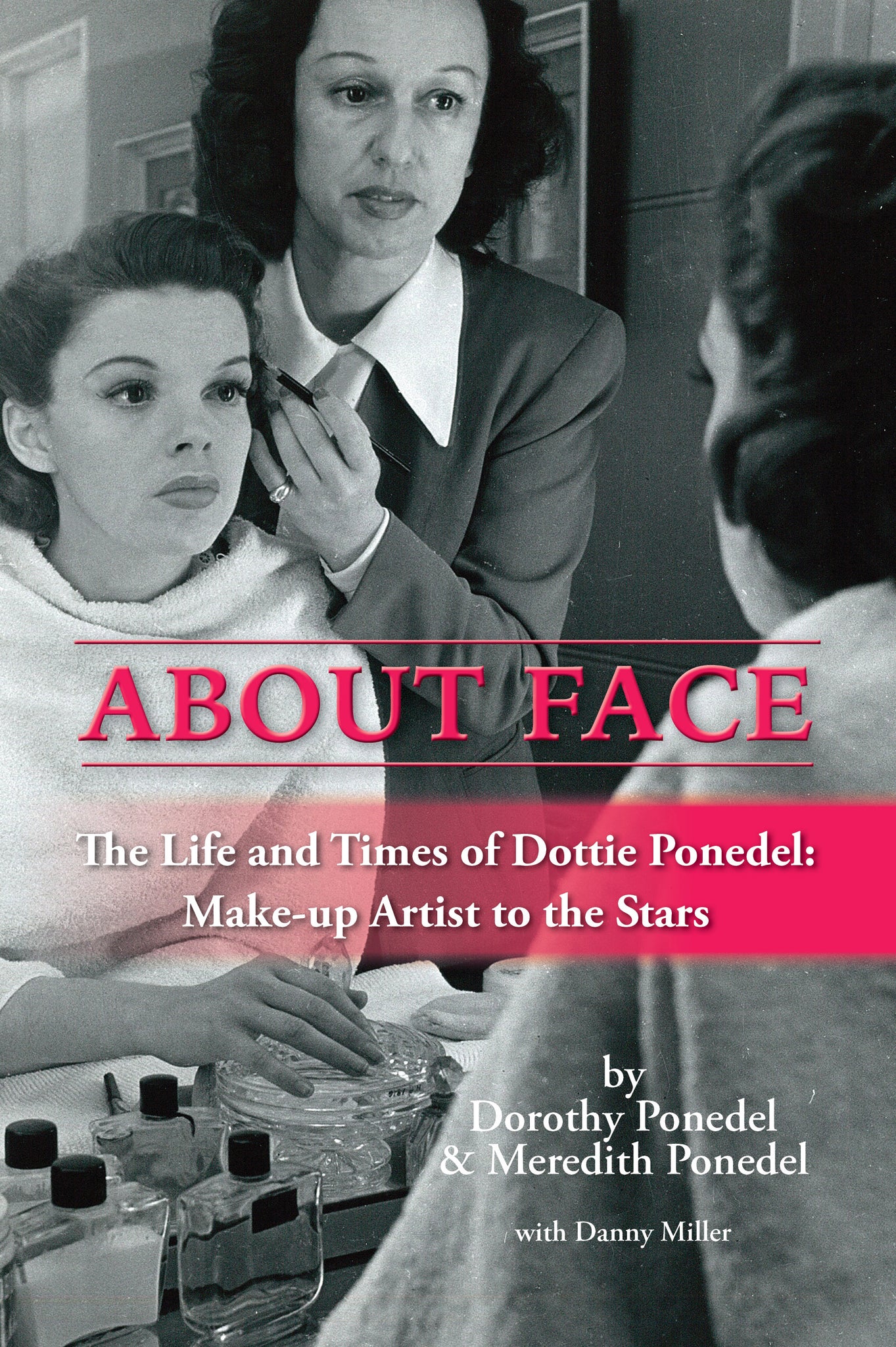 About Face: The Life and Times of Dottie Ponedel, Make-up Artist to the Stars (hardback) - BearManor Manor
