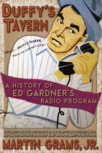 DUFFY'S TAVERN: A HISTORY OF ED GARDNER'S RADIO PROGRAM by Martin Grams, Jr. - BearManor Manor