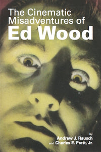 THE CINEMATIC MISADVENTURES OF ED WOOD (SOFTCOVER EDITION) by Andrew J. Rausch and Charles E. Pratt, Jr. - BearManor Manor