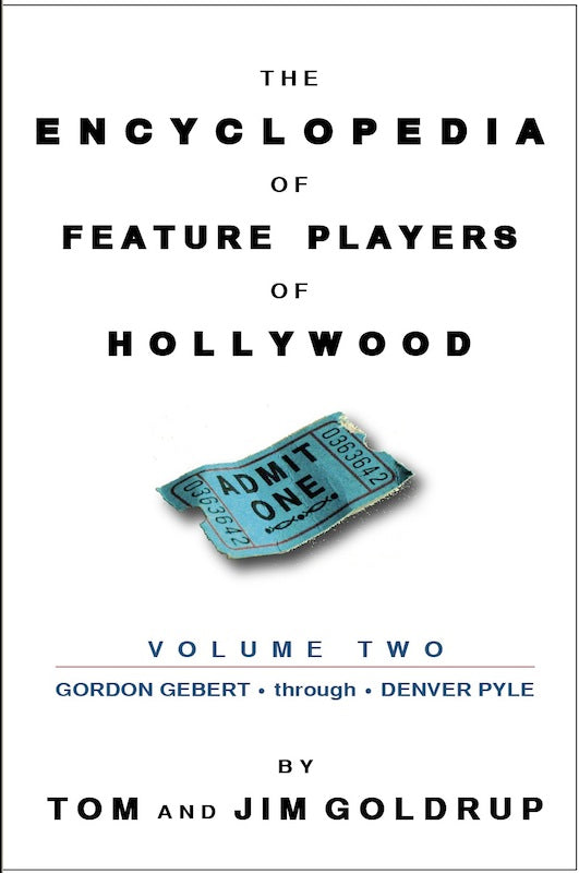 THE ENCYCLOPEDIA OF FEATURE PLAYERS, VOL. 2 (GORDON GEBERT through DENVER PYLE) by Tom and Jim Goldrup - BearManor Manor