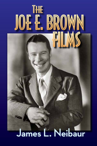 THE JOE E. BROWN FILMS BY James L. Neibaur (paperback)