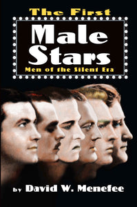 THE FIRST MALE STARS: MEN OF THE SILENT ERA by David W. Menefee - BearManor Manor