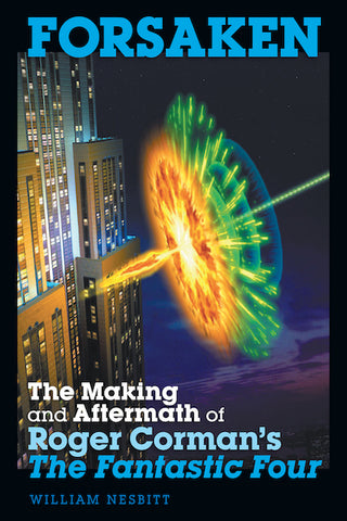 FORSAKEN: THE MAKING AND AFTERMATH OF ROGER CORMAN'S "THE FANTASTIC FOUR" (hardback) - BearManor Manor