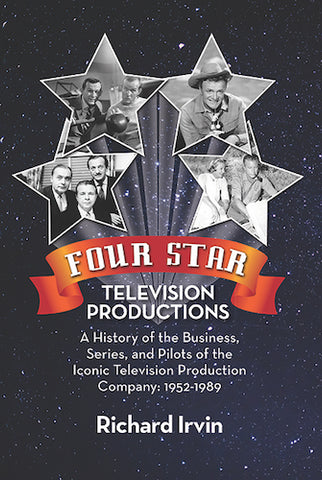 FOUR STAR TELEVISION PRODUCTIONS: A HISTORY, 1952-1989 (SOFTCOVER EDITION) by Richard Irvin - BearManor Manor