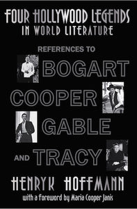 FOUR HOLLYWOOD LEGENDS IN WORLD LITERATURE: REFERENCES TO BOGART, COOPER, GABLE, AND TRACY (HARDCOVER EDITION) by Henryk Hoffmann - BearManor Manor
