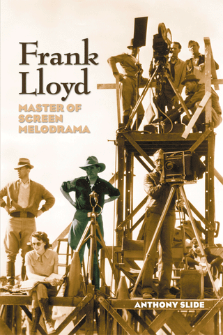 FRANK LLOYD: MASTER OF SCREEN MELODRAMA by Anthony Slide - BearManor Manor