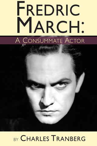 FREDRIC MARCH: A CONSUMMATE ACTOR by Charles Tranberg (paperback) - BearManor Manor