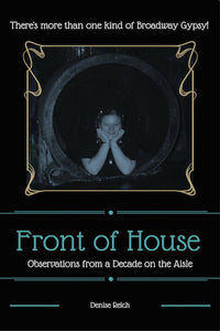 FRONT OF HOUSE: OBSERVATIONS FROM A DECADE ON THE AISLE (E-BOOK VERSION) by Denise Reich - BearManor Manor