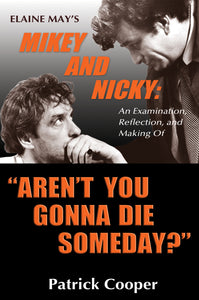 AREN'T YOU GONNA DIE SOMEDAY? ELAINE MAY'S "MIKEY AND NICKY": AN EXAMINATION, REFLECTION, AND MAKING OF (HARDCOVER EDITION) by Patrick Cooper