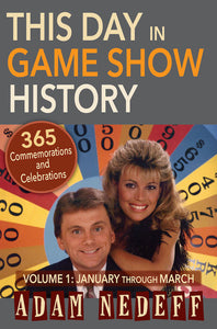 THIS DAY IN GAME SHOW HISTORY: 365 COMMEMORATIONS AND CELEBRATIONS, VOL. 1 (January through March) by Adam Nedeff - BearManor Manor