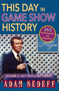 THIS DAY IN GAME SHOW HISTORY: 365 COMMEMORATIONS AND CELEBRATIONS, VOL. 3 (July through September) by Adam Nedeff - BearManor Manor