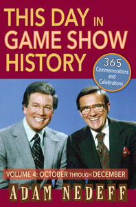 THIS DAY IN GAME SHOW HISTORY: 365 COMMEMORATIONS AND CELEBRATIONS, VOL. 4 (October through December) by Adam Nedeff - BearManor Manor