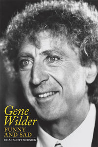 GENE WILDER: FUNNY AND SAD (paperback) - BearManor Manor