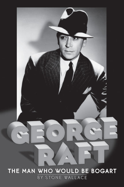 GEORGE RAFT: THE MAN WHO WOULD BE BOGART (paperback) - BearManor Manor