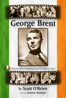 GEORGE BRENT: IRELAND'S GIFT TO HOLLYWOOD AND ITS LEADING LADIES by Scott O'Brien - BearManor Manor