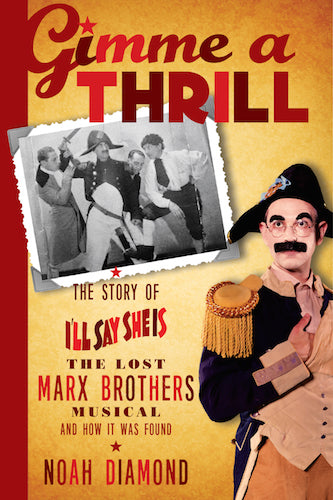 GIMME A THRILL: THE STORY OF "I'LL SAY SHE IS," THE LOST MARX BROTHERS MUSICAL (HARDCOVER EDITION) by Noah Diamond - BearManor Manor