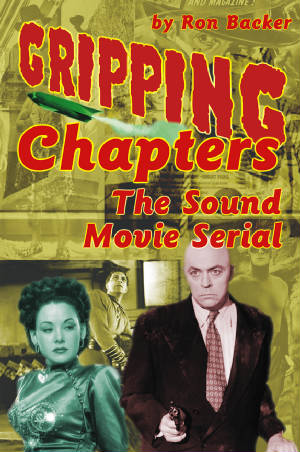 GRIPPING CHAPTERS: THE SOUND MOVIE SERIAL (SOFTCOVER EDITION) by Ron Backer - BearManor Manor