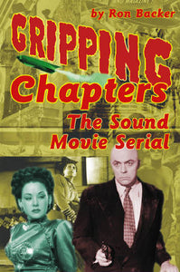 GRIPPING CHAPTERS: THE SOUND MOVIE SERIAL (HARDCOVER EDITION) by Ron Backer - BearManor Manor