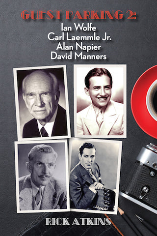 GUEST PARKING 2: IAN WOLFE, CARL LAEMMLE JR., ALAN NAPIER, DAVID MANNERS (HARDCOVER EDITION) by Rick Atkins - BearManor Manor