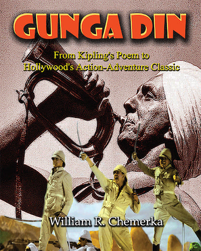 GUNGA DIN: FROM KIPLING'S POEM TO HOLLYWOOD'S ACTION-ADVENTURE CLASSIC (HARDCOVER EDITION) by William R. Chemerka - BearManor Manor