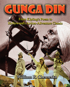 GUNGA DIN: FROM KIPLING'S POEM TO HOLLYWOOD'S ACTION-ADVENTURE CLASSIC (HARDCOVER EDITION) by William R. Chemerka - BearManor Manor