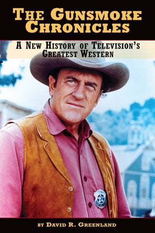 THE GUNSMOKE CHRONICLES: A NEW HISTORY OF TELEVISION'S GREATEST WESTERN (hardback) - BearManor Manor