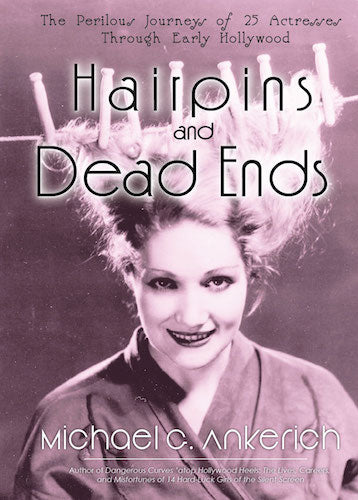 HAIRPINS AND DEAD ENDS: THE PERILOUS JOURNEYS OF 25 ACTRESSES THROUGH EARLY HOLLYWOOD (paperback) - BearManor Manor