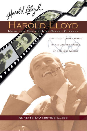 HAROLD LLOYD: MAGIC IN A PAIR OF HORN-RIMMED GLASSES by Annette D'Agostino Lloyd - BearManor Manor