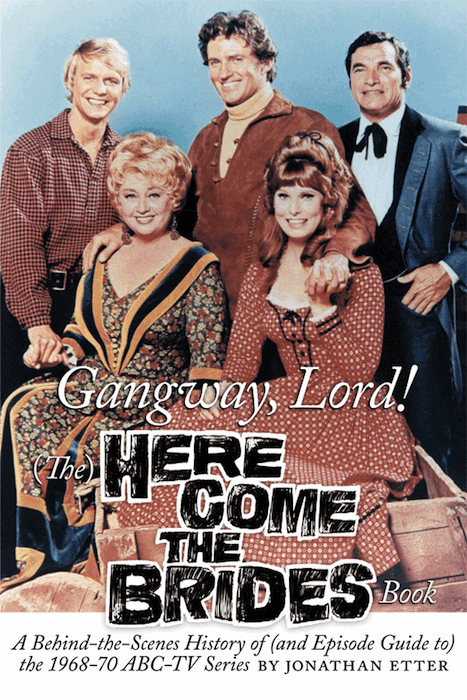 GANGWAY, LORD! THE "HERE COME THE BRIDES" BOOK: A BEHIND-THE-SCENES HISTORY OF (AND EPISODE GUIDE TO) THE 1968-70 ABC-TV SERIES (SOFTCOVER EDITION) by Jonathan Etter - BearManor Manor