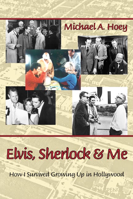 ELVIS, SHERLOCK & ME: HOW I SURVIVED GROWING UP IN HOLLYWOOD by Michael A. Hoey - BearManor Manor