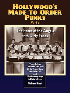 HOLLYWOOD'S MADE TO ORDER PUNKS, PART 3: THE FACES OF THE ANGELS WITH DIRTY FACES (SOFTCOVER EDITION) by RIchard Roat - BearManor Manor