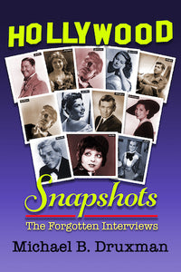 HOLLYWOOD SNAPSHOTS: THE FORGOTTEN INTERVIEWS (HARDCOVER EDITION) by Michael B. Druxman - BearManor Manor