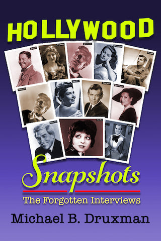 HOLLYWOOD SNAPSHOTS: THE FORGOTTEN INTERVIEWS (SOFTCOVER EDITION) by Michael B. Druxman - BearManor Manor