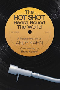 THE HOT SHOT HEARD 'ROUND THE WORLD: A MUSICAL MEMOIR (SOFTCOVER EDITION) by Andy Kahn - BearManor Manor