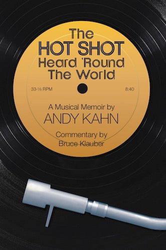 THE HOT SHOT HEARD 'ROUND THE WORLD: A MUSICAL MEMOIR (HARDCOVER EDITION) by Andy Kahn - BearManor Manor