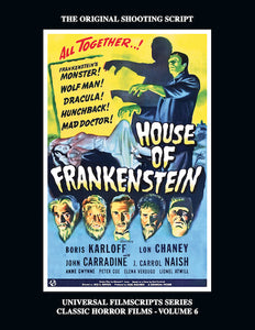 UNIVERSAL FILMSCRIPTS SERIES, CLASSIC HORROR FILMS VOL. 6: HOUSE OF FRANKENSTEIN (SOFTCOVER EDITION) - BearManor Manor