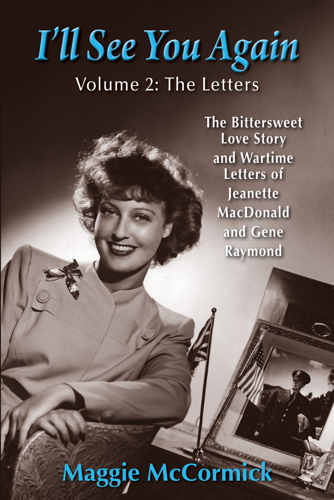 I'LL SEE YOU AGAIN: THE BITTERSWEET LOVE STORY AND WARTIME LETTERS OF JEANETTE MACDONALD AND GENE RAYMOND, VOL. 2 (SOFTCOVER EDITION) by Maggie McCormick - BearManor Manor