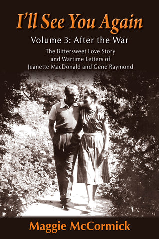 I'LL SEE YOU AGAIN: THE BITTERSWEET LOVE STORY AND WARTIME LETTERS OF JEANETTE MACDONALD AND GENE RAYMOND, VOL. 3 (HARDCOVER EDITION) by Maggie McCormick - BearManor Manor