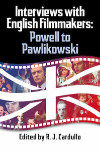 INTERVIEWS WITH ENGLISH FILMMAKERS: POWELL TO PAWLIKOWSKI (HARDCOVER EDITION) edited by R.J. Cardullo - BearManor Manor
