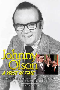 JOHNNY OLSON: A VOICE IN TIME, FROM THE BIRTH OF THE MODERN MEDIA TO "THE PRICE IS RIGHT" by Randy West - BearManor Manor