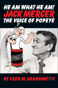 HE AM WHAT HE AM! JACK MERCER, THE VOICE OF POPEYE (paperback) - BearManor Manor