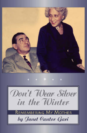 DON'T WEAR SILVER IN THE WINTER: REMEMBERING MY MOTHER by Janet Cantor Gari - BearManor Manor