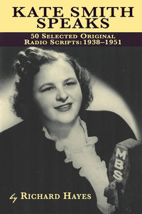 KATE SMITH SPEAKS: 50 SELECTED ORIGINAL RADIO SCRIPTS, 1938-1951 by Richard Hayes - BearManor Manor