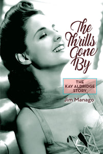 THE THRILLS GONE BY: THE KAY ALDRIDGE STORY (HARDCOVER EDITION) by Jim Manago - BearManor Manor